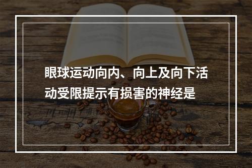 眼球运动向内、向上及向下活动受限提示有损害的神经是