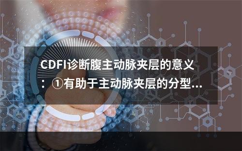 CDFI诊断腹主动脉夹层的意义：①有助于主动脉夹层的分型②可