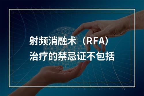 射频消融术（RFA）治疗的禁忌证不包括