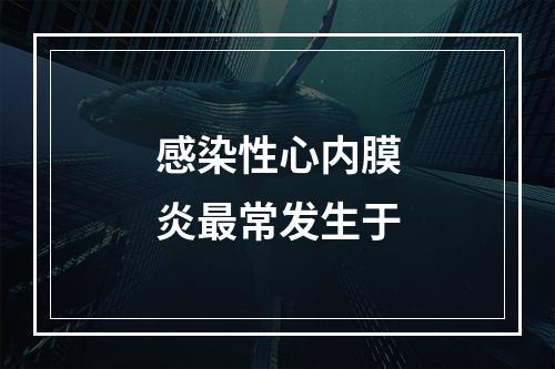 感染性心内膜炎最常发生于