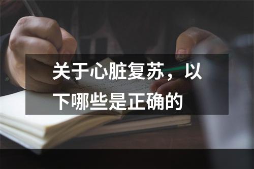 关于心脏复苏，以下哪些是正确的