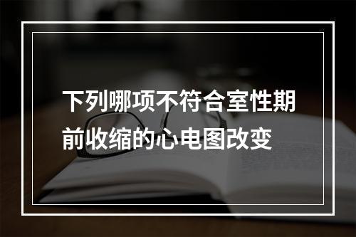 下列哪项不符合室性期前收缩的心电图改变