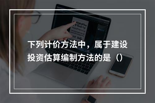 下列计价方法中，属于建设投资估算编制方法的是（）