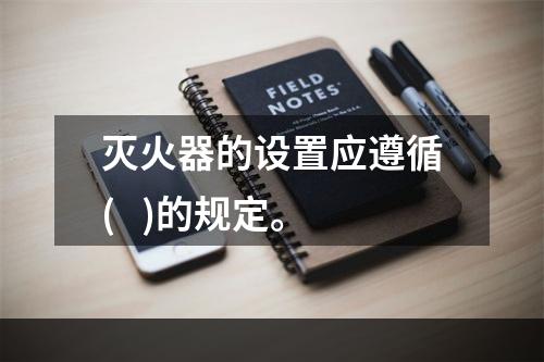 灭火器的设置应遵循(   )的规定。