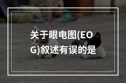 关于眼电图(EOG)叙述有误的是