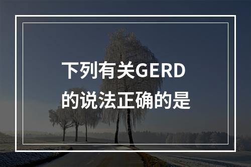 下列有关GERD的说法正确的是