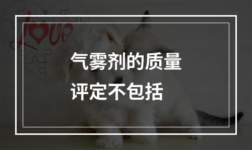 气雾剂的质量评定不包括