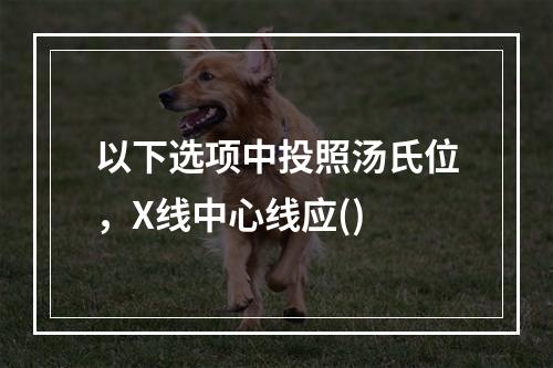 以下选项中投照汤氏位，X线中心线应()