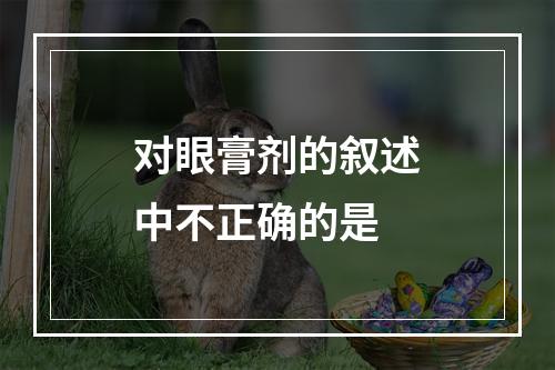 对眼膏剂的叙述中不正确的是