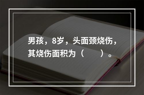 男孩，8岁，头面颈烧伤，其烧伤面积为（　　）。