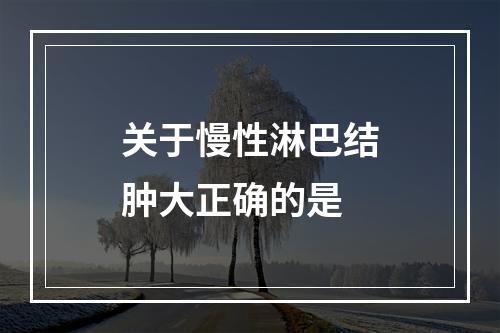 关于慢性淋巴结肿大正确的是