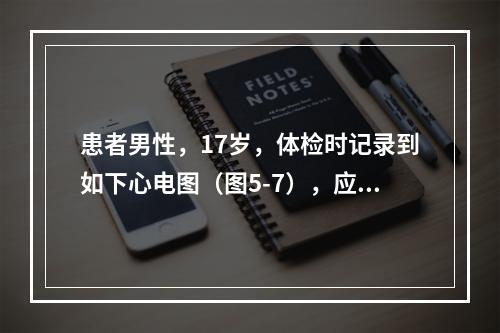 患者男性，17岁，体检时记录到如下心电图（图5-7），应考虑