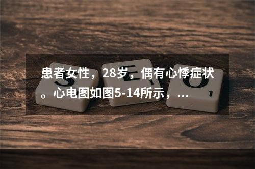 患者女性，28岁，偶有心悸症状。心电图如图5-14所示，应诊