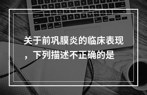 关于前巩膜炎的临床表现，下列描述不正确的是