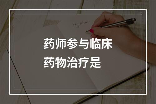 药师参与临床药物治疗是