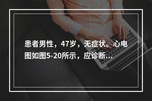 患者男性，47岁，无症状。心电图如图5-20所示，应诊断为