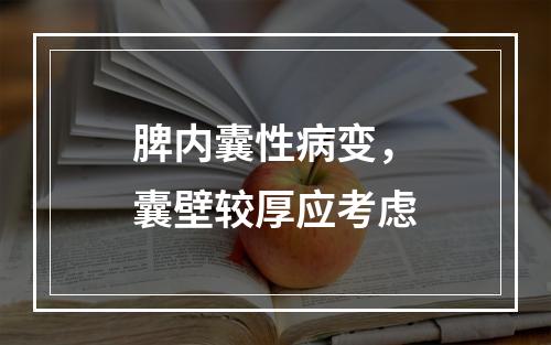 脾内囊性病变，囊壁较厚应考虑