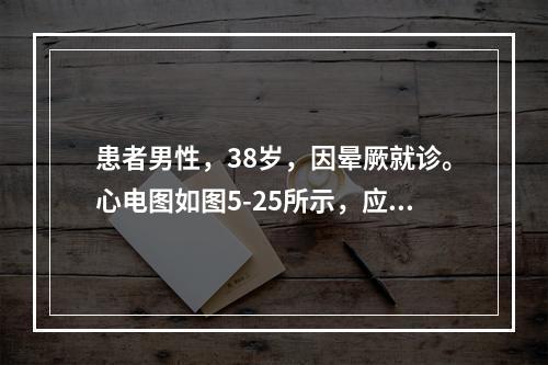 患者男性，38岁，因晕厥就诊。心电图如图5-25所示，应诊断