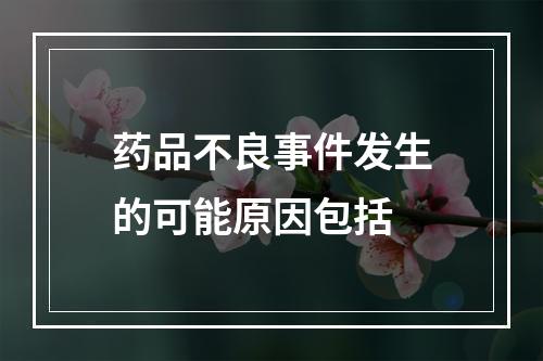 药品不良事件发生的可能原因包括