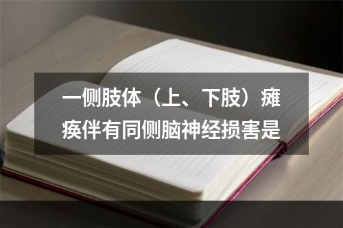 一侧肢体（上、下肢）瘫痪伴有同侧脑神经损害是