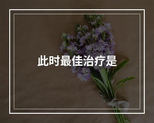 此时最佳治疗是