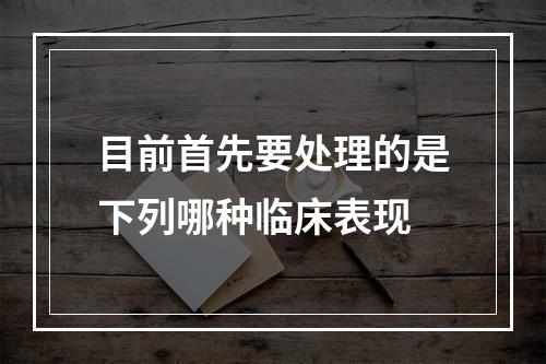 目前首先要处理的是下列哪种临床表现