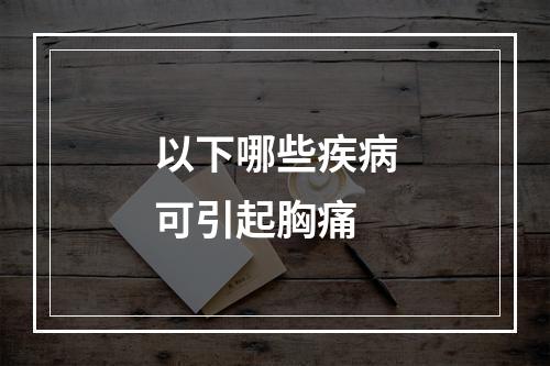 以下哪些疾病可引起胸痛