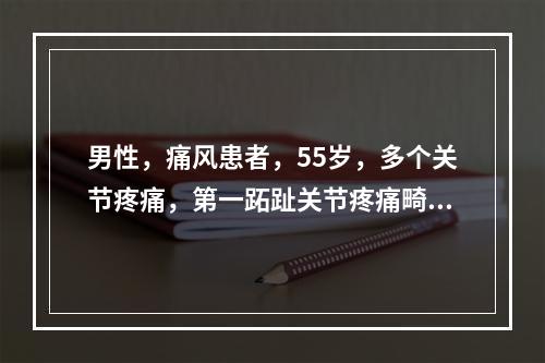 男性，痛风患者，55岁，多个关节疼痛，第一跖趾关节疼痛畸形，