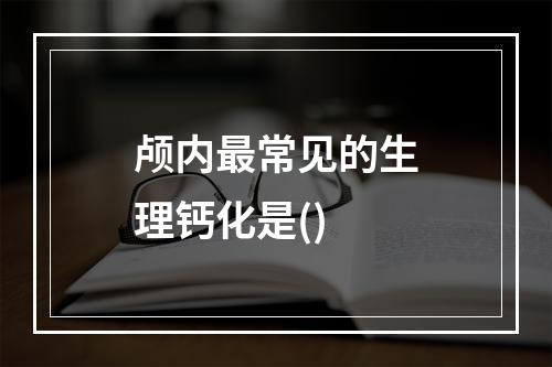 颅内最常见的生理钙化是()