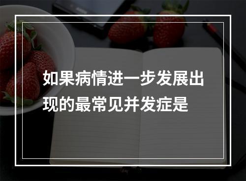 如果病情进一步发展出现的最常见并发症是