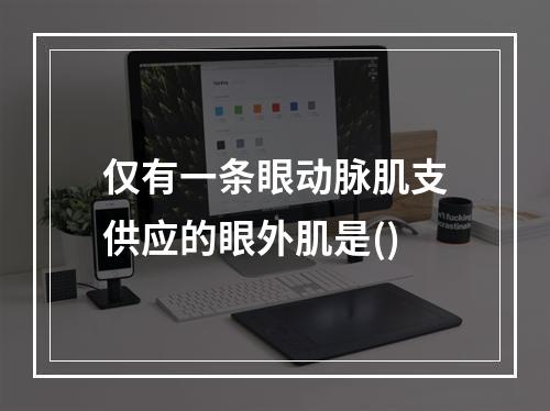 仅有一条眼动脉肌支供应的眼外肌是()