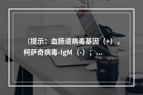 （提示：血肠道病毒基因（+），柯萨奇病毒-IgM（-）；心脏