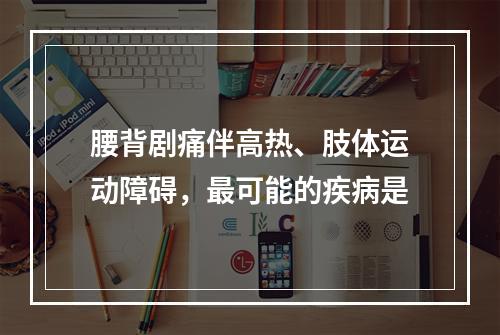 腰背剧痛伴高热、肢体运动障碍，最可能的疾病是