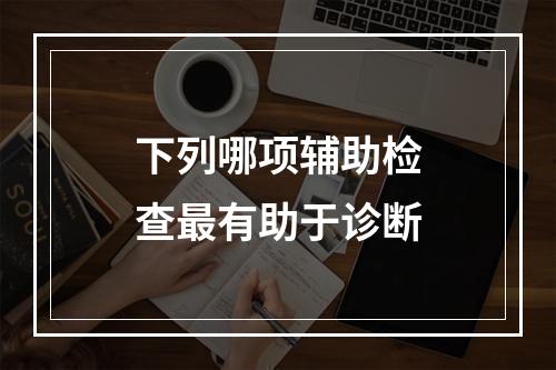 下列哪项辅助检查最有助于诊断