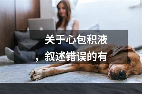 　关于心包积液，叙述错误的有