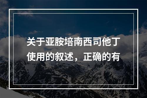 关于亚胺培南西司他丁使用的叙述，正确的有