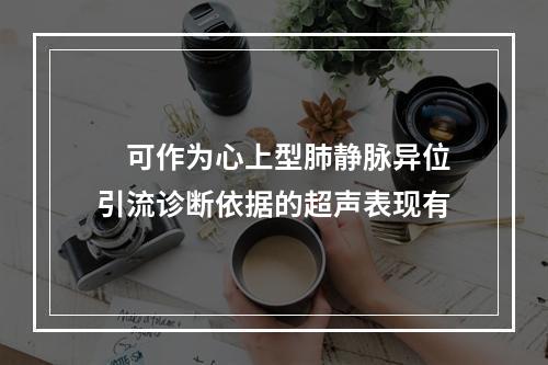 　可作为心上型肺静脉异位引流诊断依据的超声表现有