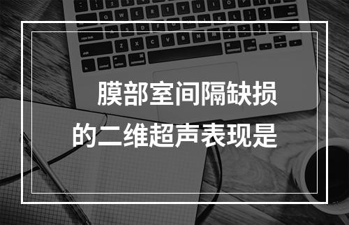 　膜部室间隔缺损的二维超声表现是