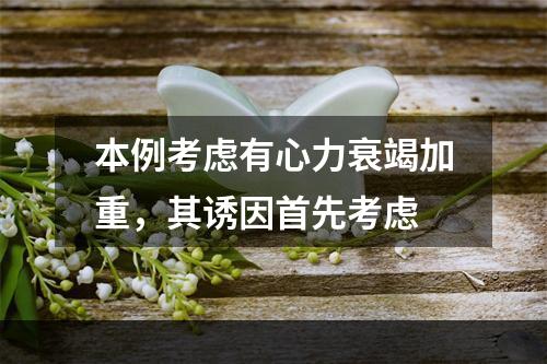 本例考虑有心力衰竭加重，其诱因首先考虑