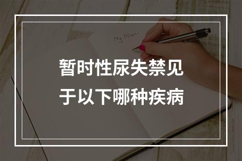 暂时性尿失禁见于以下哪种疾病