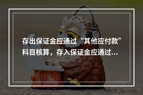 存出保证金应通过“其他应付款”科目核算，存入保证金应通过“其