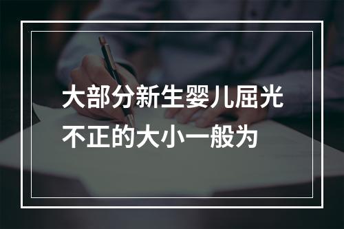 大部分新生婴儿屈光不正的大小一般为