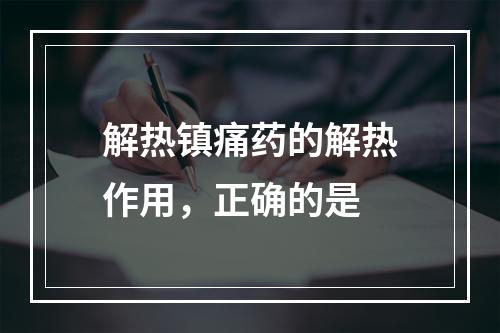 解热镇痛药的解热作用，正确的是