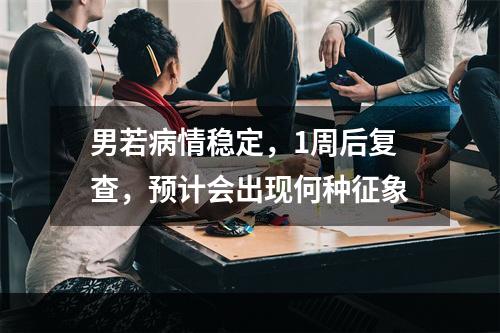 男若病情稳定，1周后复查，预计会出现何种征象