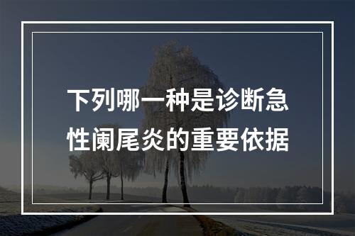 下列哪一种是诊断急性阑尾炎的重要依据