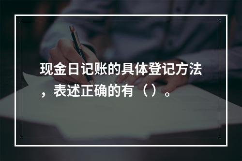 现金日记账的具体登记方法，表述正确的有（ ）。