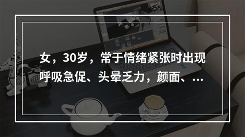 女，30岁，常于情绪紧张时出现呼吸急促、头晕乏力，颜面、四肢