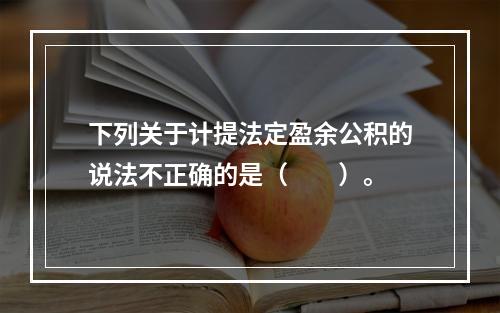 下列关于计提法定盈余公积的说法不正确的是（　　）。