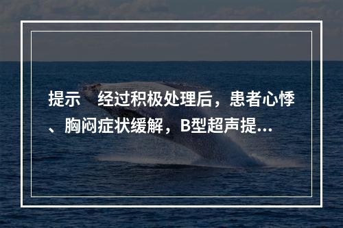 提示　经过积极处理后，患者心悸、胸闷症状缓解，B型超声提示胎