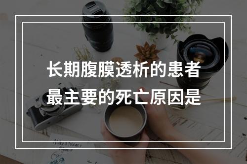 长期腹膜透析的患者最主要的死亡原因是